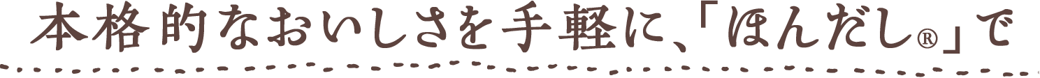 本格的なおいしさを手軽に、「ほんだし®︎」で