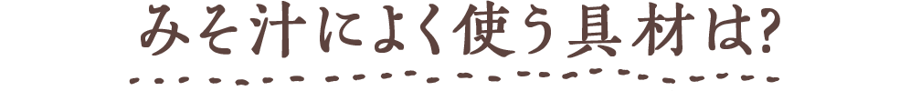 みそ汁によく使う具材は?