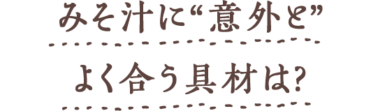 みそ汁に“意外と”よく合う具材は?