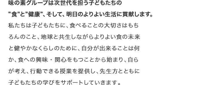 次世代を担う子どもたちに、「だし」「うま味」「味覚」について、楽しく学んでいただく食育プログラムです。