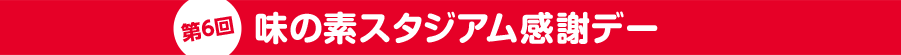 第6回味の素スタジアム感謝デー
