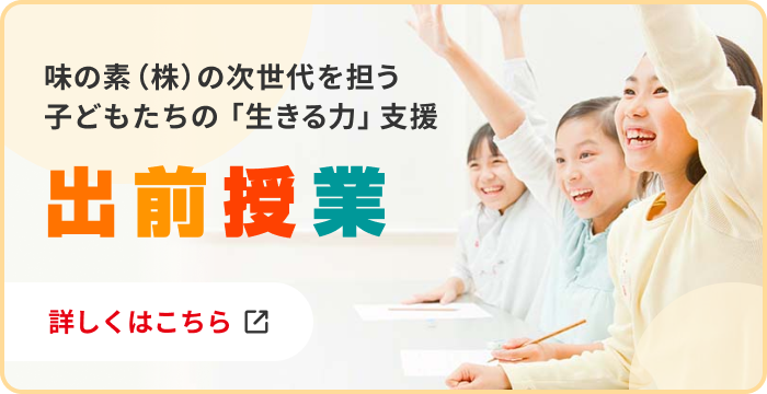 味の素（株）の次世代を担う子どもたちの「生きる力」支援 出前授業 味の素グループは次世代を担う子どもたちの“食”と“健康”、そして明日のよりよい生活に貢献します。