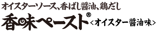 オイスターソース、香ばし醤油、鶏だし香味ペースト®＜オイスター醤油味＞