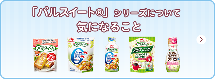 「パルスイート&reg;」シリーズについて気になること