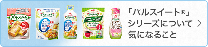 「パルスイート&reg;」シリーズについて気になること