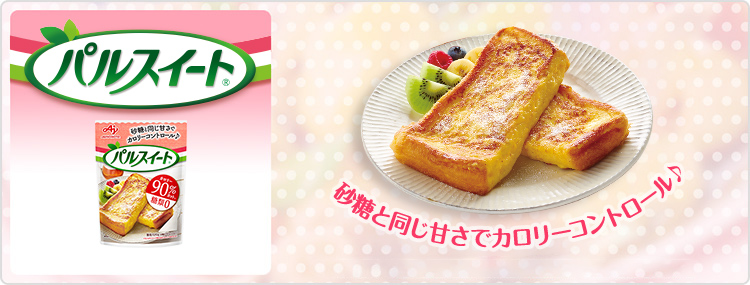「パルスイート&reg;」 砂糖と同じ甘さでカロリーコントロール♪