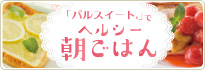 「パルスイート®」でヘルシー朝ごはん 