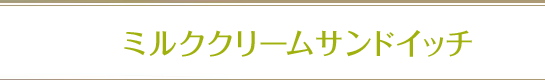 ミルククリームサンドイッチ