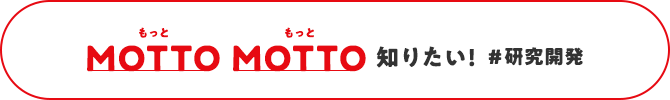 MOTTO MOTTO 知りたい！＃研究開発
                
