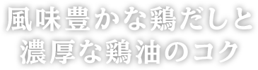 風味豊かな鶏だしと濃厚な鶏油のコク