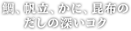 鯛、帆立、かに、昆布のだしの深いコク