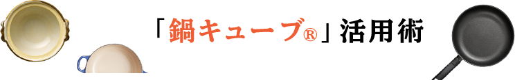 「鍋キューブ®」活用術