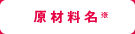 原材料名※