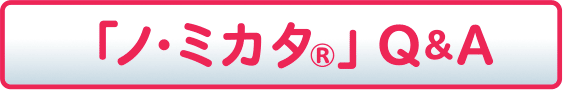 「ノ・ミカタ®」Q&A