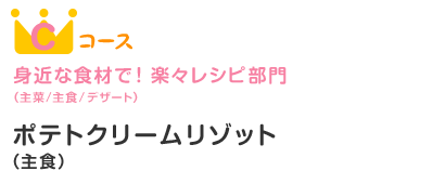 Cコース 身近な食材で！楽々レシピ部門（主菜/主食/デザート） ポテトクリームリゾット（主食）