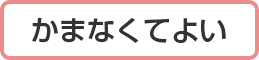 かまなくてよい