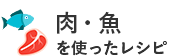 肉・魚をつかったレシピ