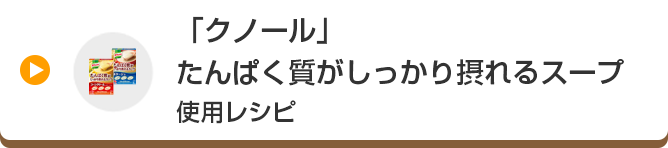 「クノール」たんぱく質がしっかり摂れるスープ使用レシピ