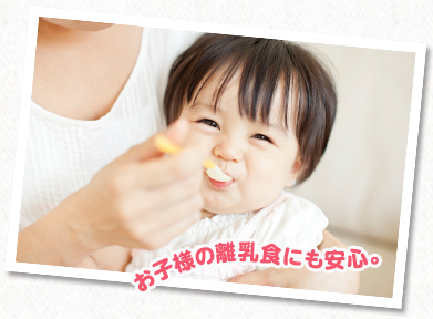 お子様の離乳食にも安心。