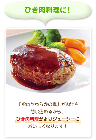 ひき肉料理に！「お肉やわらかの素」が肉汁を閉じ込めるから、ひき肉料理がよりジューシーにおいしくなります！