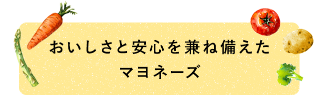 おいしさと安心を兼ね備えたマヨネーズ