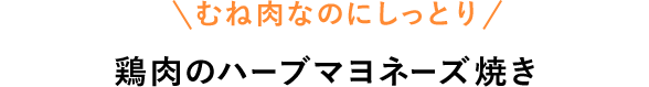 むね肉なのにしっとり　鶏肉のハーブマヨネーズ焼き