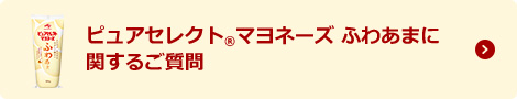 ピュアセレクト®マヨネーズ ふわあまに関するご質問