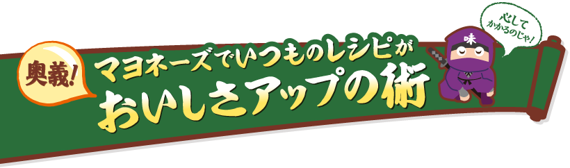 奥義！マヨネーズでいつものレシピがおいしさアップの術