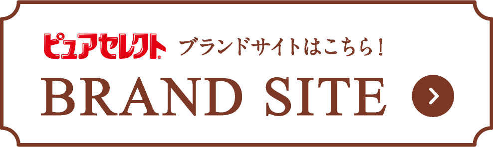ピュアセレクト® ブランドサイトはこちら