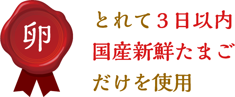 卵:とれて3日以内国産新鮮たまごだけを使用