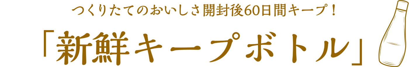 つくりたてのおいしさ開封後60日間キープ！「新鮮キープボトル」