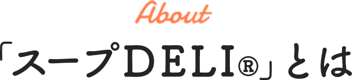 About / 「スープDELI&reg;」とは