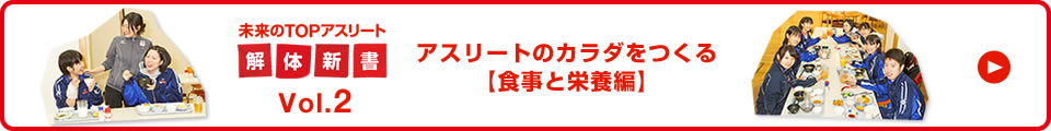 未来のTOPアスリート解体新書Vol.2 アスリートのカラダをつくる食事と栄養編