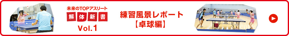 未来のTOPアスリート解体新書Vol.1 練習風景レポート卓球編