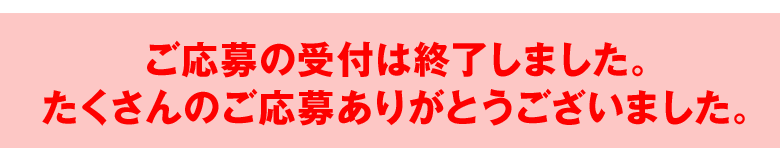 ご応募の受付は終了しました。