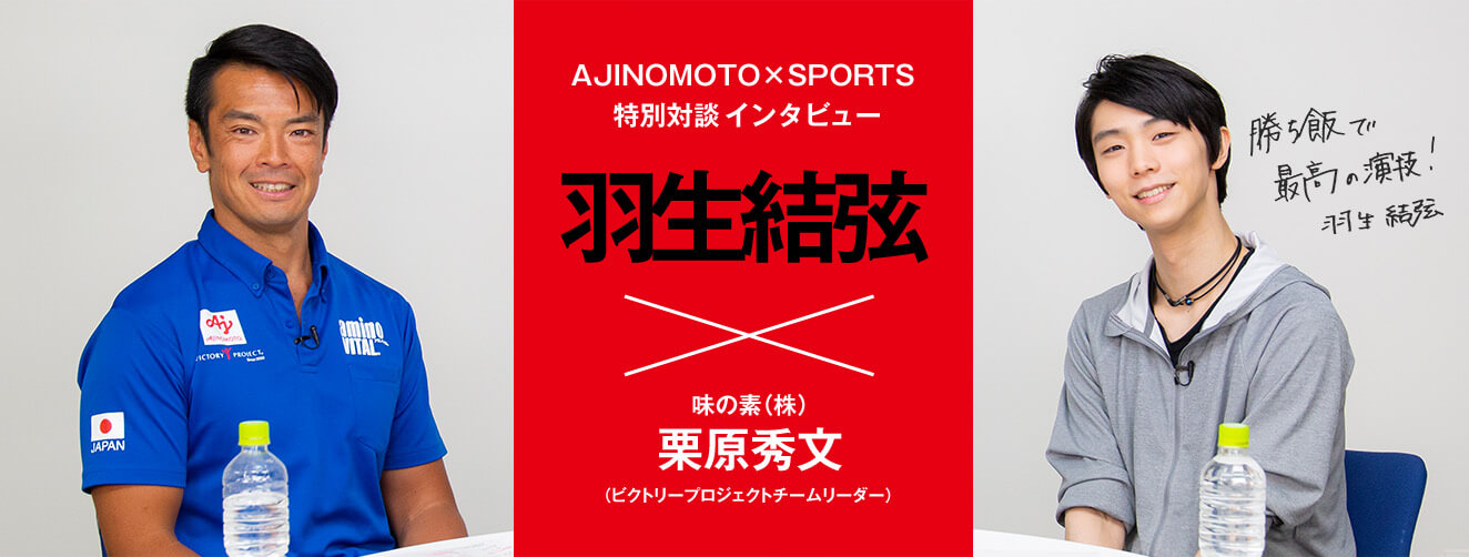 AJINOMOTO×SPORTS　特別対談インタビュー　羽生結弦×味の素（株）栗原秀文（ビクトリープロジェクトチームリーダー）