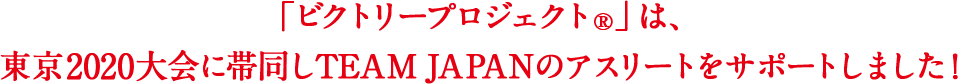 「ビクトリープロジェクト&reg;」は、東京2020大会に帯同しTEAM JAPANのアスリートをサポートしました！