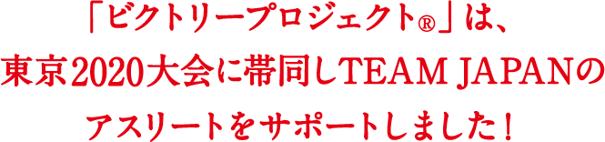 「ビクトリープロジェクト&reg;」は、東京2020大会に帯同しTEAM JAPANのアスリートをサポートしました！