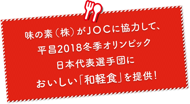 味の素(株)がJOCに協力して、平昌2018冬期オリンピック日本代表選手団においしい「和軽食」を提供！