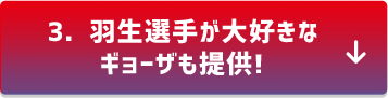 3．羽生選手が大好きなギョーザも提供!