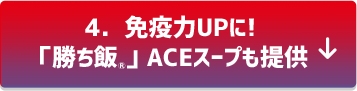 4．免疫力UPに!「勝ち飯®」ACEスープも提供