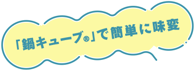 「鍋キューブ®」で簡単に味変