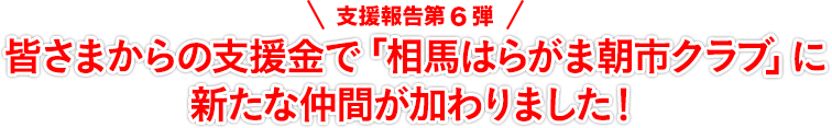 支援報告第6弾 皆さまからの支援金で「相馬はらがま朝市クラブ」に新たな仲間が加わりました！